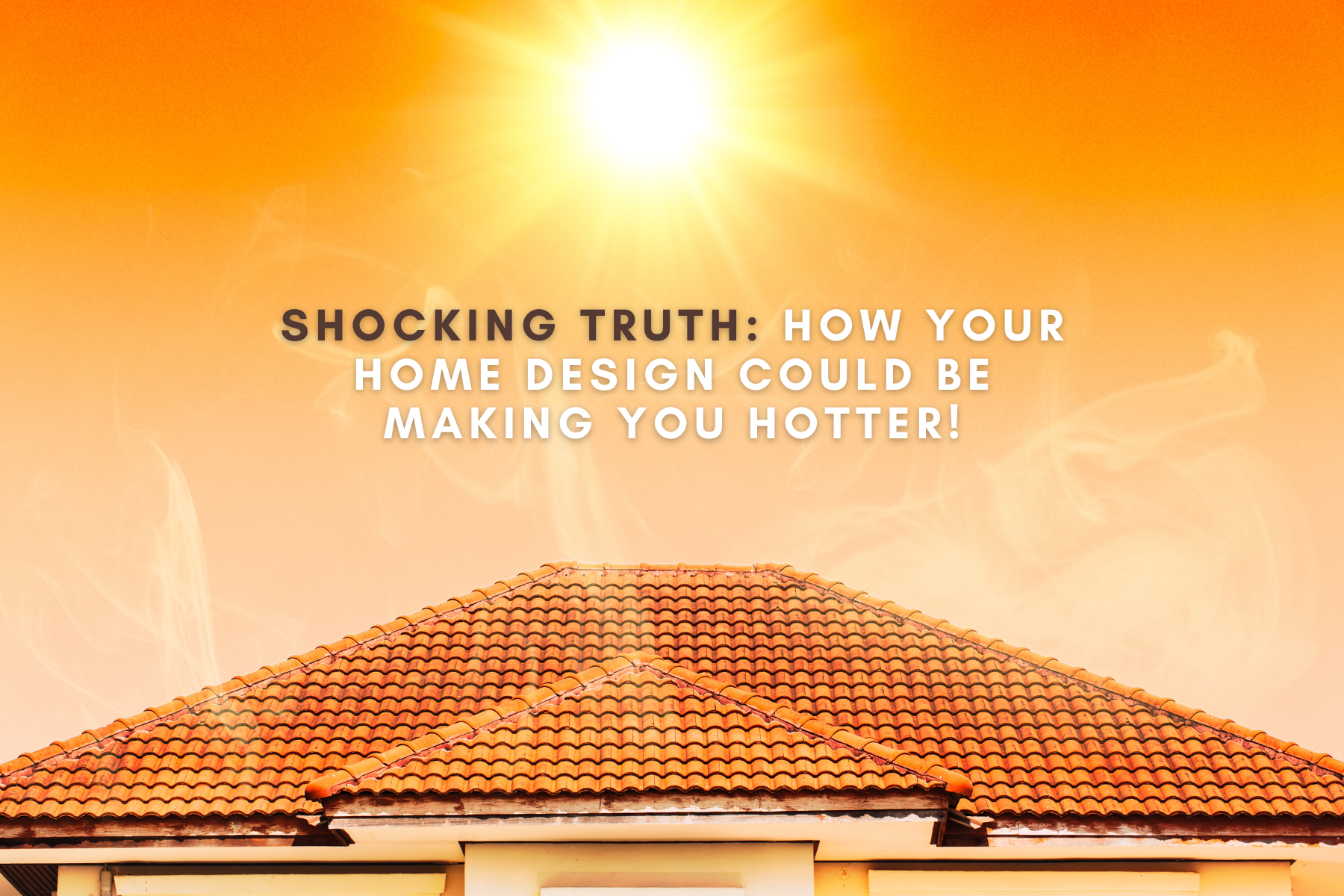 Shocking Truth: How Your Home Design Could Be Making You Hotter!